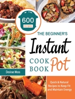 The Beginner's Instant Pot Cookbook: 600 Quick & Natural Recipes to Keep Fit and Maintain Energy 1802445587 Book Cover