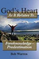 God's Heart as It Relates to ... Foreknowledge - Predestination 1627270205 Book Cover