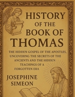 HISTORY OF THE BOOK OF THOMAS:: The Hidden Gospel of the Apostles, Uncovering the Secrets of the Ancients And The Hidden Teachings of a Forgotten Era B0FHJYGG73 Book Cover
