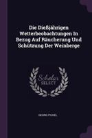 Die Dießjährigen Wetterbeobachtungen In Bezug Auf Räucherung Und Schützung Der Weinberge 1378472020 Book Cover