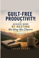 Guilt-Free Productivity: Achieve More by Resting the Way You Deserve B0GZ7J2GRX Book Cover