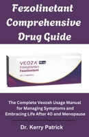 Fezolinetant Comprehensive Drug Guide: The Complete Veozah Usage Manual for Managing Symptoms and Embracing Life After 40 and Menopause B0DS8RJ353 Book Cover
