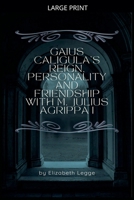 Gaius Caligula's Reign, Personality and Friendship with M. Julius Agrippa I (Echoes of Ancient Rome: Politics, Medicine, and War) B0F2GRC1Y5 Book Cover