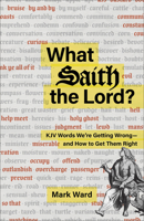 What Saith the Lord? : KJV Words We're Getting Wrong--And How to Get Them Right 1540905942 Book Cover