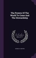 The Powers of the World to Come and the Stewardship 1425541909 Book Cover