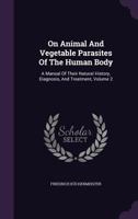 On Animal And Vegetable Parasites Of The Human Body: A Manual Of Their Natural History, Diagnosis, And Treatment, Volume 2 B0BQCXG723 Book Cover