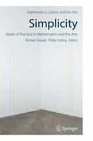 Simplicity: Ideals of Practice in Mathematics and the Arts (Mathematics, Culture, and the Arts) 3319533835 Book Cover