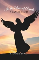 In the Arms of Angels: A Cancer Story 1963514173 Book Cover