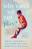 Why Can't We Just Play? What I Did When I Realized My Kids Were Way Too Busy 1942934572 Book Cover