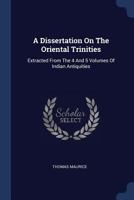 A Dissertation on the Oriental Trinities: Extracted from the Fourth and Fifth Volumes of Indian Antiquities (Classic Reprint) 1377066401 Book Cover