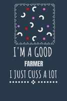 I'M A GOOD FARMER I JUST CUSS A LOT: Keep Track Of Plans by Drawing Calendars that Work for You B087SFZ5B1 Book Cover