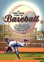 The Comic Book Story of Baseball: The Heroes, Hustlers, and History-Making Swings (and Misses) of America's National Pastime 0399578943 Book Cover