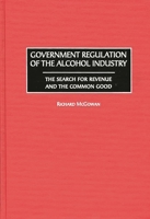 Government Regulation of the Alcohol Industry: The Search for Revenue and the Common Good 1567200346 Book Cover