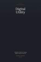 Digital Utility: A Builder’s Guide to Creating Digital Products That Sell (The Builder’s Manual - Clear thinking for creators who want to get paid.) B0GH1JLRS7 Book Cover