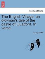 The English Village; an old-man's tale of the castle of Quatford. In verse. 124092464X Book Cover