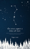 The Once Upon a Time of Now: Mythic Adventures, Discoveries & Meditations in the Forest of Consciousness 1039167896 Book Cover