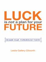 Luck Is Not a Plan for Your Future: Design Your Tomorrow Today 1452516898 Book Cover