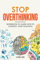 Stop Overthinking: Workbook To Learn How To Control Your Thoughts B0BXRD7634 Book Cover