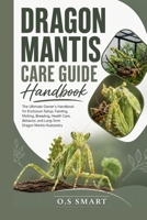 Dragon Mantis Care Guide: The Ultimate Owner’s Handbook for Enclosure Setup, Feeding, Molting, Breeding, Health Care, Behavior, and Long-Term Dragon Mantis Husbandry B0HBG8YVZ6 Book Cover