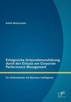 Erfolgreiche Unternehmensführung durch den Einsatz von Corporate Performance Management: Für Unternehmen mit Business Intelligence 3842878915 Book Cover
