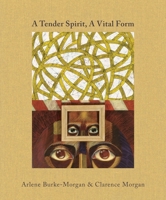 A Tender Spirit, A Vital Form: Arlene Burke-Morgan & Clarence Morgan 151791390X Book Cover