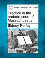 Practice in the probate court of Massachusetts. 1240147163 Book Cover