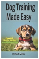 Dog Training Made Easy: Essential Tips for Raising a Well Behaved Pup B0DX7CWZVQ Book Cover