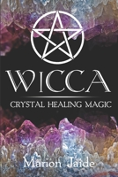 Wicca: Crystal Healing Magic: A Wiccan Beginner's Practical Guide to Casting Healing Magic with Crystals (Wicca Healing Magic for Beginners Book 1) 1386288896 Book Cover