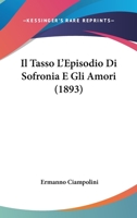 Il Tasso L'Episodio Di Sofronia E Gli Amori (1893) 116120802X Book Cover