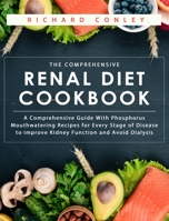 The Comprehensive Renal Diet Cookbook: A Comprehensive Guide With Phosphorus Mouthwatering Recipes for Every Stage of Disease to Improve Kidney Functi 180343094X Book Cover