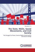 The State, NGOs, Social Movements, and Civil Society: The Struggle for Power, Human Rights, Social Justice and Social Change 3843375143 Book Cover