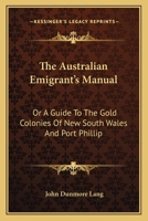 The Australian Emigrant's Manual: Or a Guide to the Gold Colonies of New South Wales and Port Phillip 0548287570 Book Cover