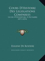 Cours D'Histoire Des Legislations Comparees: Lecon D'Ouverture, 8 Decembre 1873 (1874) 1168006023 Book Cover