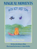 Magical Moments with Roy and Toni: Have You Ever 1463426879 Book Cover