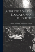 A Treatise on the Education of Daughters 1021968749 Book Cover