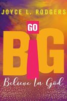 Go Big: Believe In God 0578196522 Book Cover