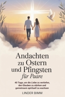 Andachten Zu Ostern Und Pfingsten Für Paare: 40 Tage, um die Liebe zu vertiefen, den Glauben zu stärken und gemeinsam spirituell zu wachsen (German Edition) B0GQ3W1XVC Book Cover