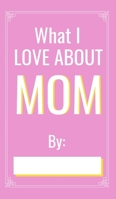What I love About Mom: Perfect Gif for your mom birthday // Fill in the blank book 0921647883 Book Cover