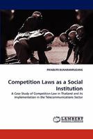 Competition Laws as a Social Institution: A Case Study of Competition Law in Thailand and its Implementation in the Telecommunications Sector 3844330488 Book Cover