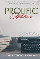 Prolific Author: The Step-by-Step Guide to Write More Words in Less Time and Finish Your Book Fast 1988938201 Book Cover