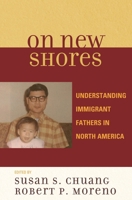 On New Shores: Understanding Immigrant Fathers in North America 0739118811 Book Cover