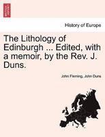 The Lithology Of Edinburgh: Edited, With A Memoir By The Rev. John Duns 1241505802 Book Cover