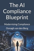 The AI Compliance Blueprint: Modernising Compliance B0H1C9ZG69 Book Cover