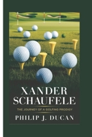Xander schauffele: The journey of a golfing prodigy: Biography of a golfing legend B0DQJJRMSG Book Cover