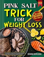 PINK SALT TRICK FOR WEIGHT LOSS: The Holistic Guide to Lose Weight, Cleanse, Reset and Burn Fat with Bonus Recipes B0FDGXH8JH Book Cover