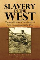 Slavery in the West: The Untold Story of the Slavery of Native Americans in the West 1462865259 Book Cover