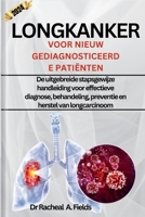 LONGKANKER VOOR NIEUW GEDIAGNOSTICEERDE PATIËNTEN: De uitgebreide stapsgewijze handleiding voor effectieve diagnose, behandeling, preventie en herstel ... (CHRONICLES OF CANCER) (Dutch Edition) B0CP6GD9FG Book Cover