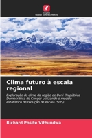 Clima futuro à escala regional: Exploração do clima da região de Beni (República Democrática do Congo) utilizando o modelo estatístico de redução de escala (SDS) 6206222071 Book Cover