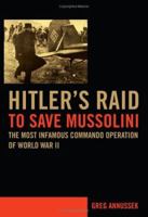 Hitler's Raid to Save Mussolini: The Most Infamous Commando Operation of World War II 0306815052 Book Cover
