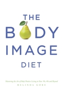 The Body Image Diet: Mastering the Art of Body Positive Living in Your 30s, 40s and Beyond 1641112913 Book Cover